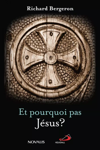 Et pourquoi pas Jésus? - Richard Bergeron - Éditions Novalis