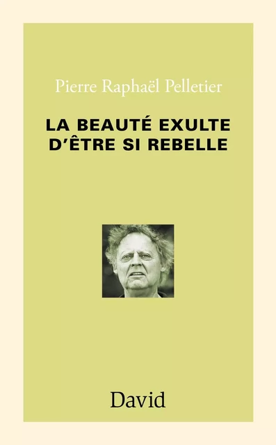 La beauté exulte d’être si rebelle - Pierre Raphaël Pelletier - Éditions David