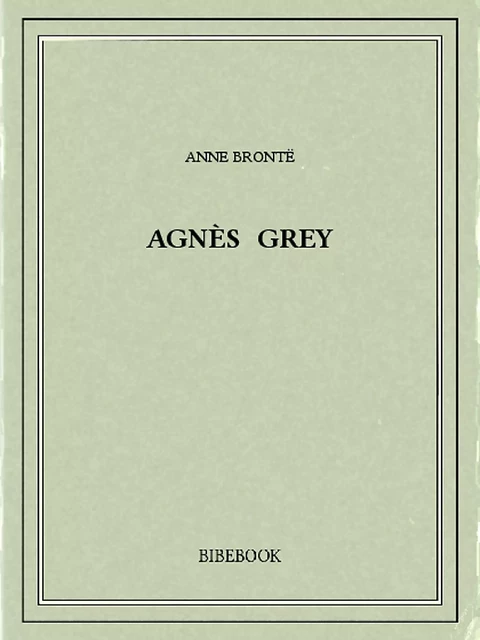 Agnès Grey - Anne Brontë - Bibebook