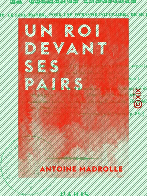 Un roi devant ses pairs, où l'on considère la clémence indéfinie comme le seul moyen, pour une dynastie populaire, de se faire pardonner son origine, par A.-M. Madrolle - Antoine Madrolle - Collection XIX