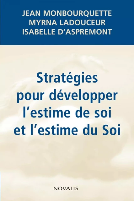 Stratégies pour développer l'estime de soi et l'estime du Soi - Jean Monbourquette, Isabelle D'Aspremont, Myrna Ladouceur - Éditions Novalis