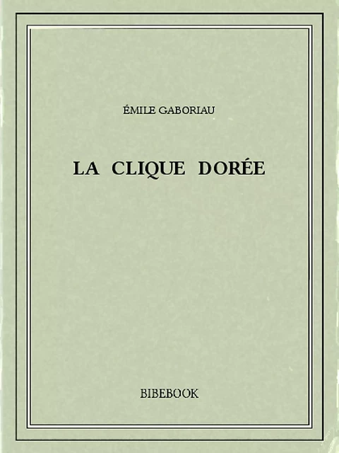 La clique dorée - Émile Gaboriau - Bibebook