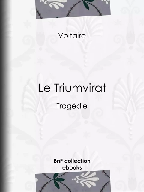 Le Triumvirat - Voltaire Voltaire, Louis Moland - BnF collection ebooks