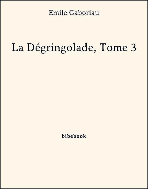 La Dégringolade, Tome 3 - Emile Gaboriau - Bibebook