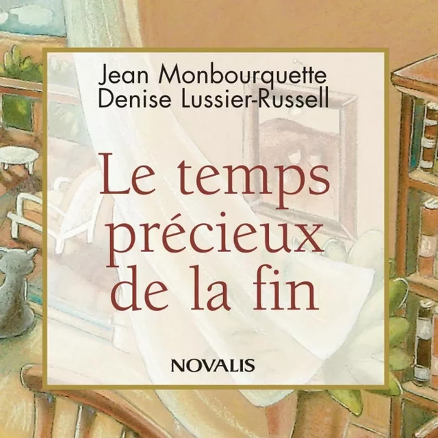 Le temps précieux de la fin - Jean Monbourquette, Denise Lussier-Russell - Éditions Novalis