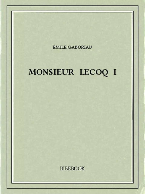 Monsieur Lecoq I - Émile Gaboriau - Bibebook