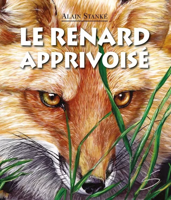 Le renard apprivoisé - Alain Stanké - Soulières éditeur