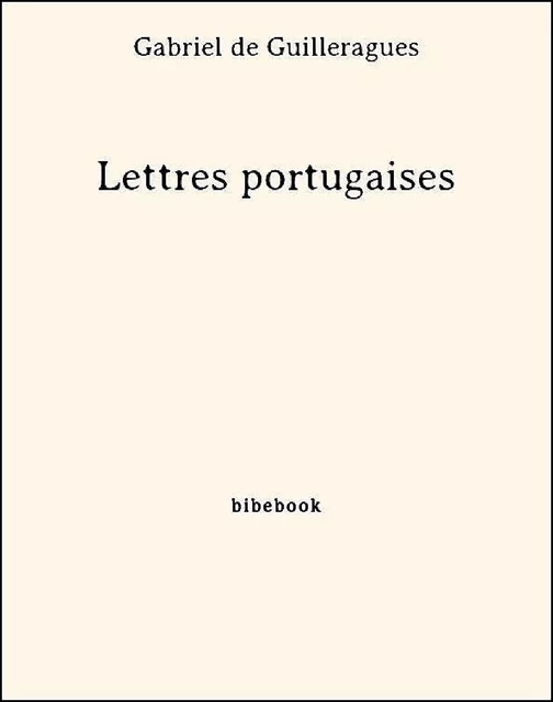 Lettres portugaises - Gabriel de Guilleragues - Bibebook