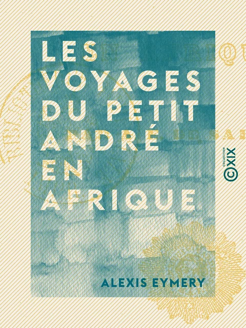 Les Voyages du petit André en Afrique - Alexis Eymery - Collection XIX