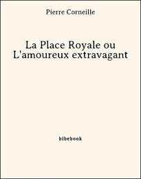 La Place Royale ou L'amoureux extravagant