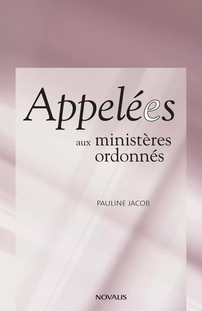 Appelées aux ministères ordonnés - Pauline Jacob - Éditions Novalis