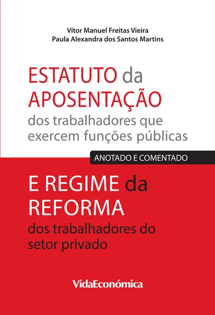 Estatuto da Aposentação dos trabalhadores que exercem funções públicas e Regime da Reforma dos trabalhadores do setor privado - Vitor Manuel Freitas Vieira, Paula Santos Martins - Vida Económica Editorial