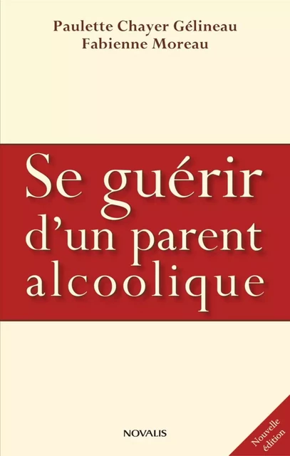 Se guérir d'un parent alcoolique - Fabienne Moreau, Paulette Chayer-Gélineau - Éditions Novalis