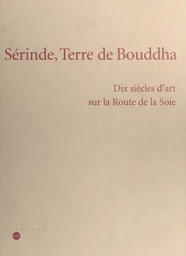 Sérinde, terre de Bouddha : dix siècles d'art sur la Route de la Soie