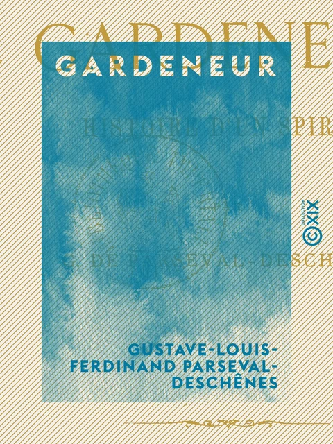 Gardeneur - Histoire d'un spirite - Gustave-Louis-Ferdinand Parseval-Deschênes - Collection XIX