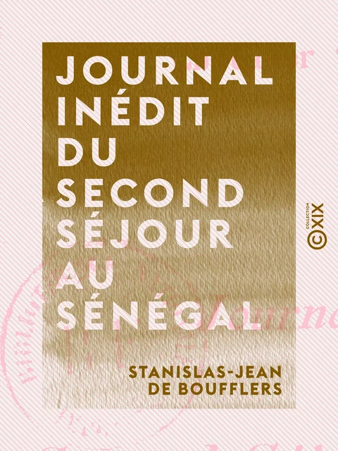 Journal inédit du second séjour au Sénégal - Stanislas-Jean de Boufflers - Collection XIX