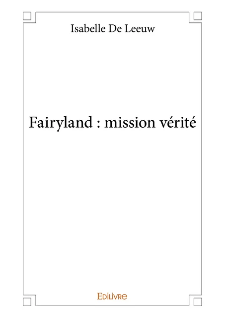 Fairyland : mission vérité - Isabelle de Leeuw - Editions Edilivre