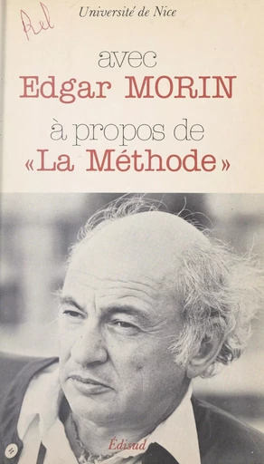 Avec Edgar Morin, à propos de "La Méthode" - Edgar Morin,  Université de Nice - (Edisud) réédition numérique FeniXX