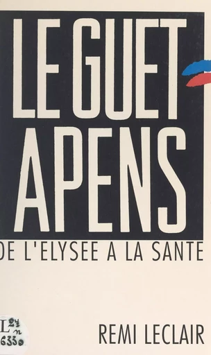 Le guet-apens : de l'Élysée à la Santé - Rémi Leclair - (Denoël) réédition numérique FeniXX