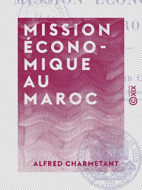 Mission économique au Maroc - Alfred Charmetant - Collection XIX