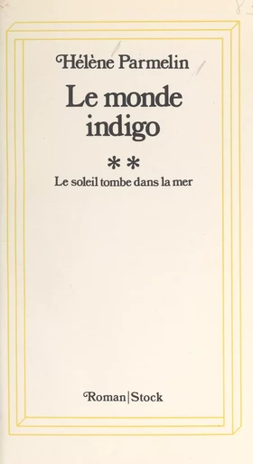 Le monde indigo (2). Le soleil tombe dans la mer - Hélène Parmelin - Stock (réédition numérique FeniXX)