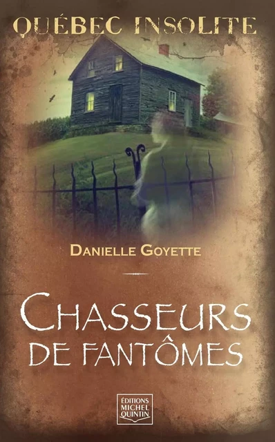 Québec insolite - Chasseurs de fantômes - Danielle Goyette - Éditions Michel Quintin