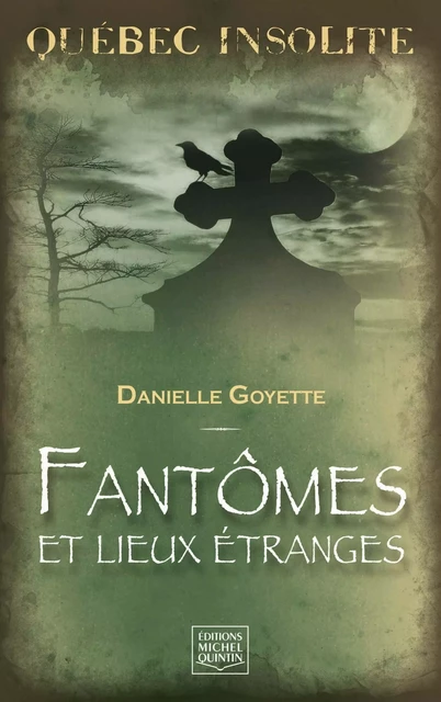 Québec insolite - Fantômes et lieux étranges - Danielle Goyette - Éditions Michel Quintin