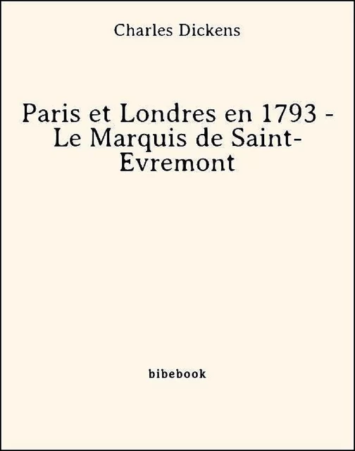 Paris et Londres en 1793 - Le Marquis de Saint-Évremont - Charles Dickens - Bibebook