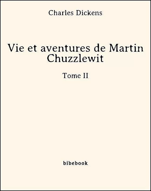 Vie et aventures de Martin Chuzzlewit - Tome II - Charles Dickens - Bibebook