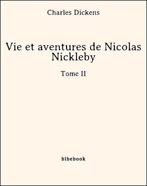 Vie et aventures de Nicolas Nickleby - Tome II - Charles Dickens - Bibebook