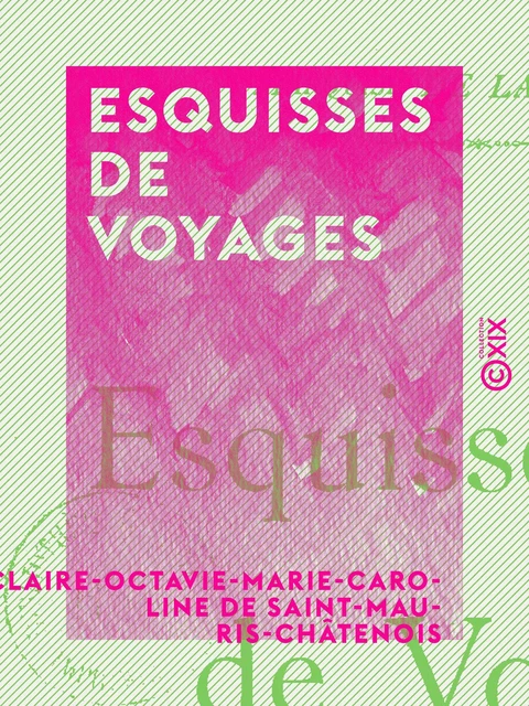 Esquisses de voyages - Claire-Octavie-Marie-Caroline de Saint-Mauris-Châtenois - Collection XIX