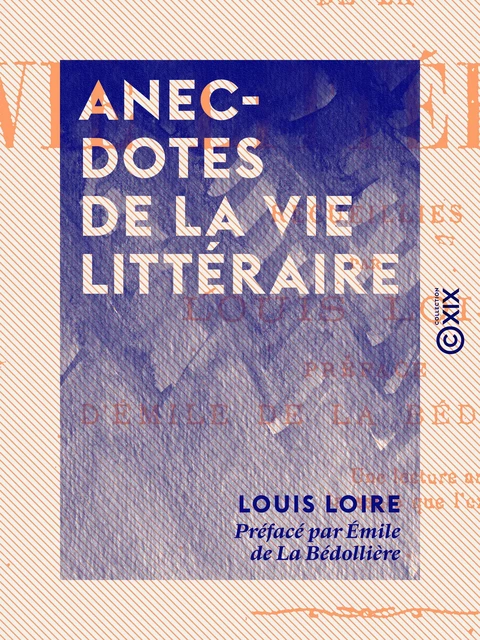 Anecdotes de la vie littéraire - Louis Loire, Émile de la Bédollière - Collection XIX