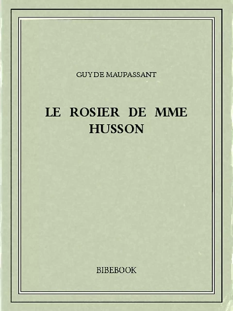 Le rosier de Mme Husson - Guy de Maupassant - Bibebook