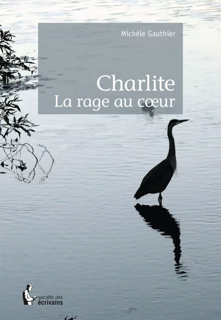 Charlite - La rage au cœur - Michèle Gauthier - Société des écrivains