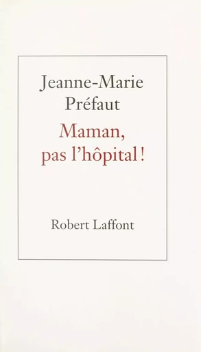 Maman, pas l'hôpital ! - Jeanne-Marie Préfaut - (Robert Laffont) réédition numérique FeniXX