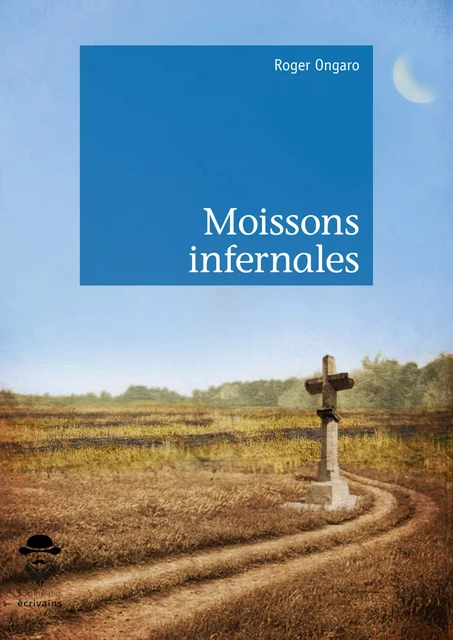 Moissons infernales - Roger Ongaro - Société des écrivains