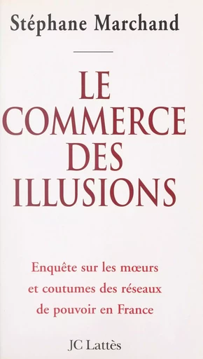 Le commerce des illusions - Stéphane Marchand - (JC Lattès) réédition numérique FeniXX