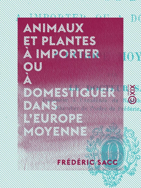 Animaux et plantes à importer ou à domestiquer dans l'Europe moyenne - Frédéric Sacc - Collection XIX