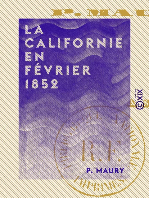 La Californie en février 1852 - P. Maury - Collection XIX