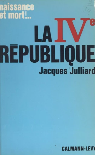 La IVe République (1947-1958) - Jacques Julliard - (Calmann-Lévy) réédition numérique FeniXX