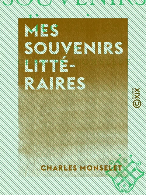 Mes souvenirs littéraires - Charles Monselet - Collection XIX