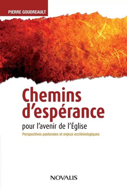 Chemins d'espérance pour l'avenir de l'Église - Pierre Goudreault - Éditions Novalis