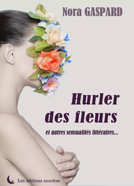 Hurler des fleurs - Nora Gaspard - Les éditions secrètes