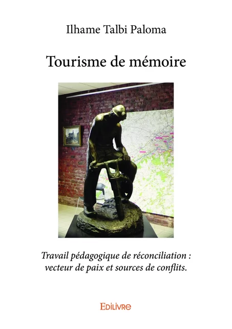 Tourisme de mémoire : Travail pédagogique de réconciliation : vecteur de paix et sources de conflits. - Ilhame Talbi Paloma - Editions Edilivre