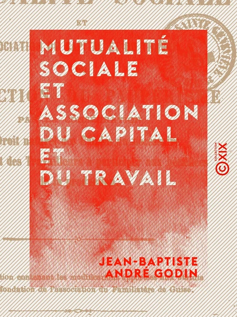 Mutualité sociale et association du capital et du travail - Jean-Baptiste André Godin - Collection XIX