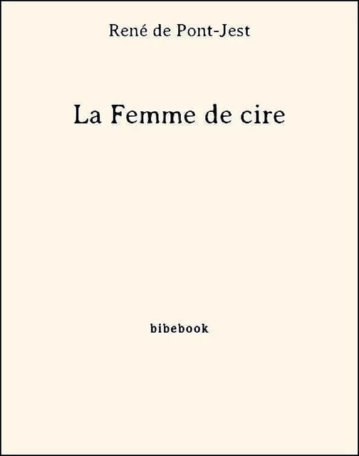 La Femme de cire - René de Pont-Jest - Bibebook