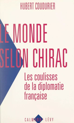 Le monde selon Chirac - Hubert Coudurier - (Calmann-Lévy) réédition numérique FeniXX