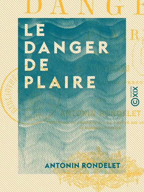 Le Danger de plaire - Suivi de nouvelles destinées aux jeunes personnes - Antonin Rondelet - Collection XIX