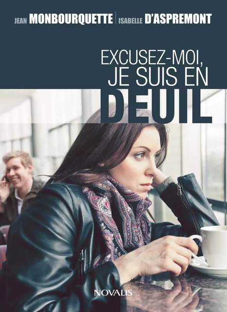 Excusez-moi, je suis en deuil - Jean Monbourquette, Isabelle D'Aspremont - Éditions Novalis