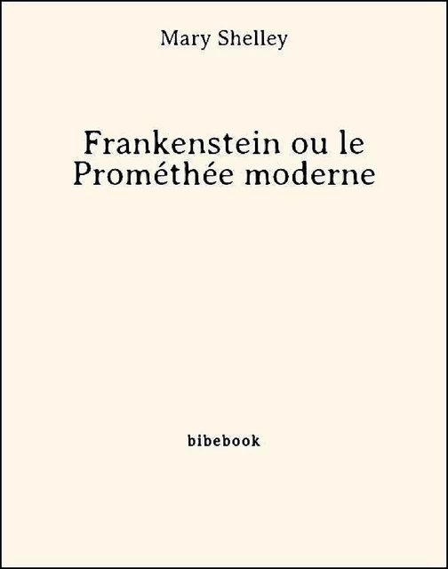 Frankenstein ou le Prométhée moderne - Mary Shelley - Bibebook